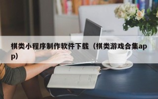 呼和浩特棋类小程序制作软件下载（棋类游戏合集app）