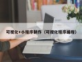 呼和浩特可视化+小程序制作（可视化程序编程）